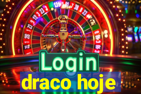 draco hoje